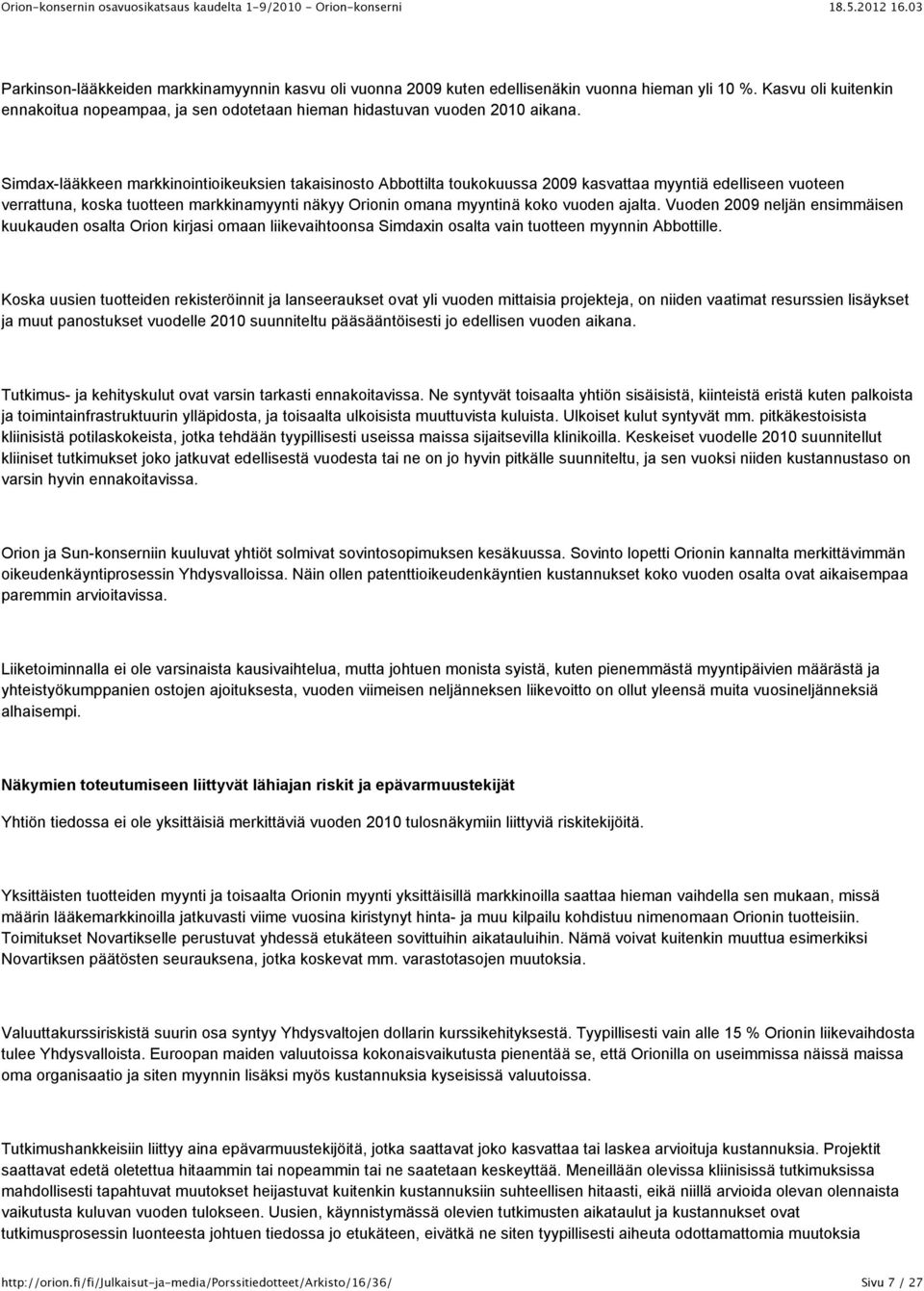 ajalta. Vuoden 2009 neljän ensimmäisen kuukauden osalta Orion kirjasi omaan liikevaihtoonsa Simdaxin osalta vain tuotteen myynnin Abbottille.