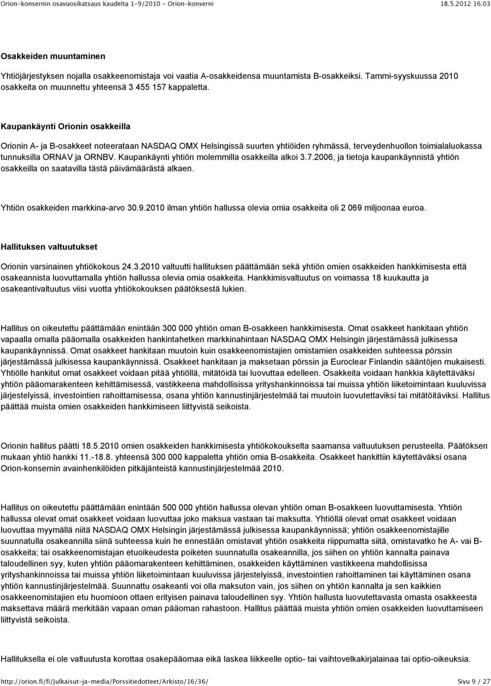 Kaupankäynti yhtiön molemmilla osakkeilla alkoi 3.7.2006, ja tietoja kaupankäynnistä yhtiön osakkeilla on saatavilla tästä päivämäärästä alkaen. Yhtiön osakkeiden markkina-arvo 30.9.