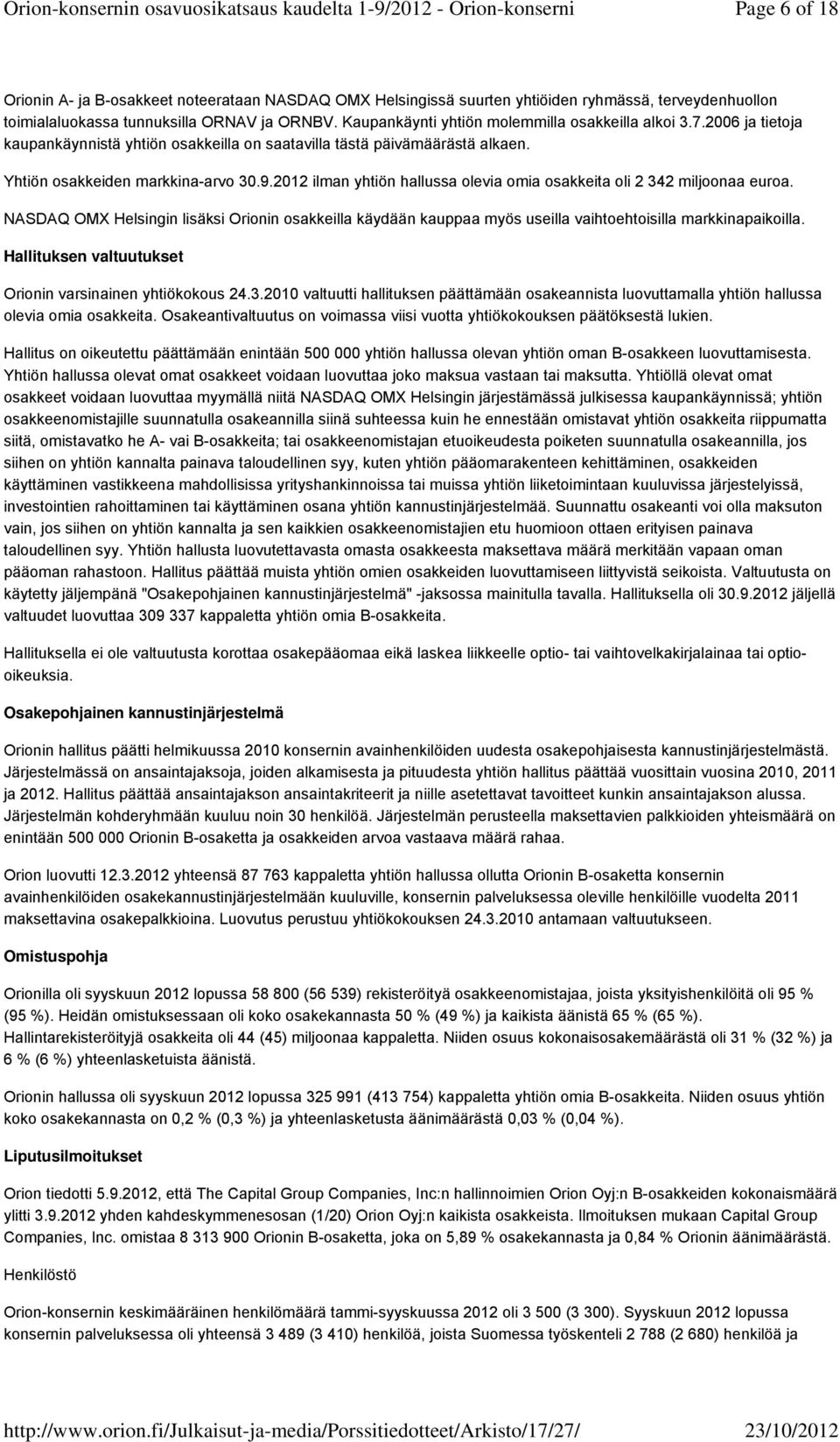 2012 ilman yhtiön hallussa olevia omia osakkeita oli 2 342 miljoonaa euroa. NASDAQ OMX Helsingin lisäksi Orionin osakkeilla käydään kauppaa myös useilla vaihtoehtoisilla markkinapaikoilla.