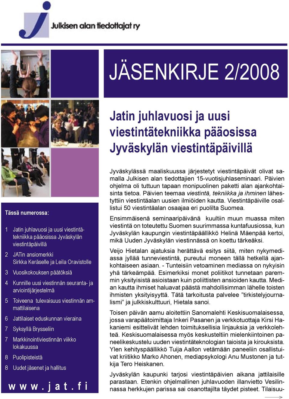 ammattilaisena 6 Jattilaiset eduskunnan vieraina 7 Syksyllä Brysseliin 7 Markkinointiviestinnän viikko lokakuussa 8 Puolipisteistä 8 Uudet jäsenet ja hallitus w w w. j a t.