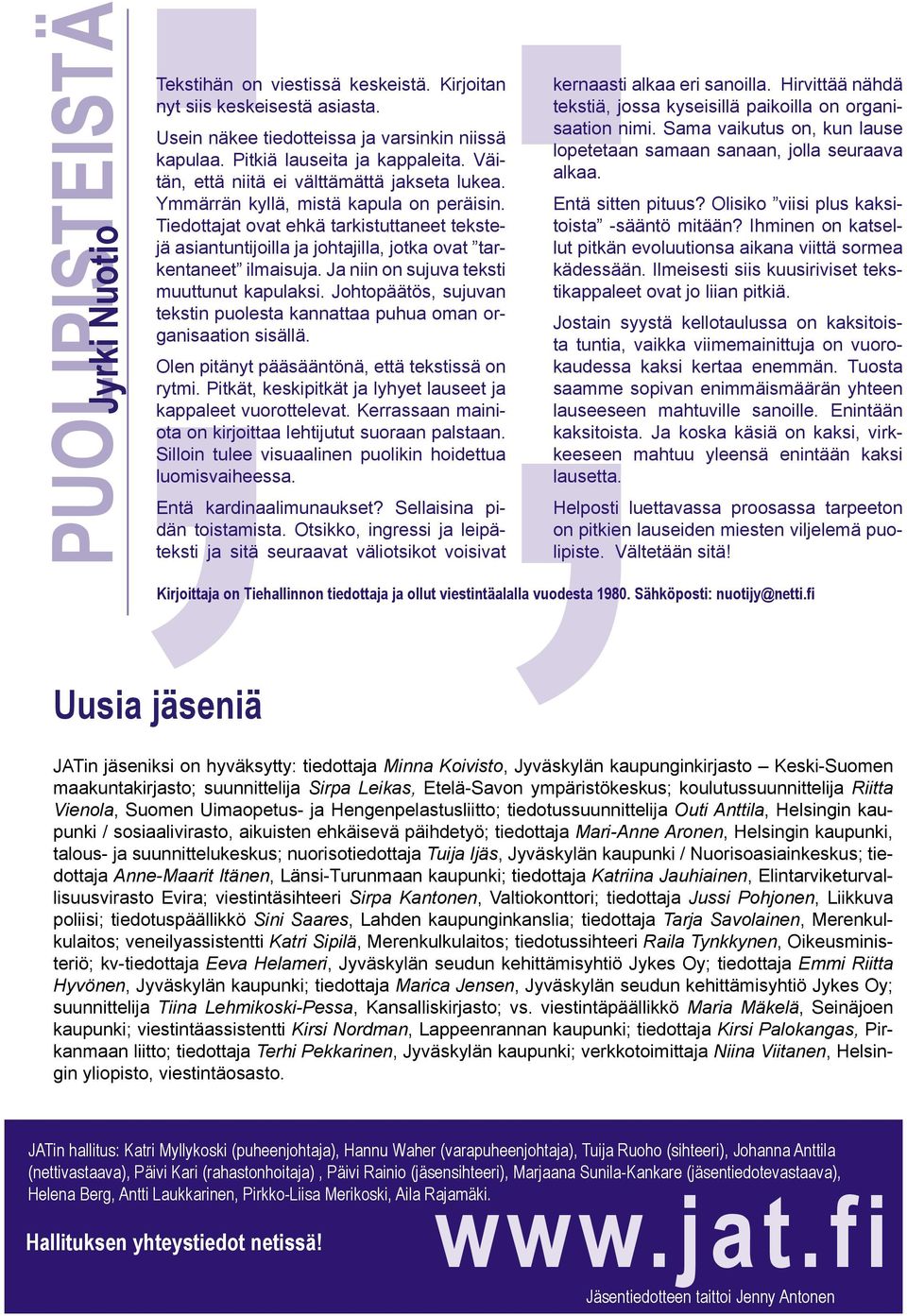 Ymmärrän kyllä, mistä kapula on peräisin. Tiedottajat ovat ehkä tarkistuttaneet tekstejä asiantuntijoilla ja johtajilla, jotka ovat tarkentaneet ilmaisuja.