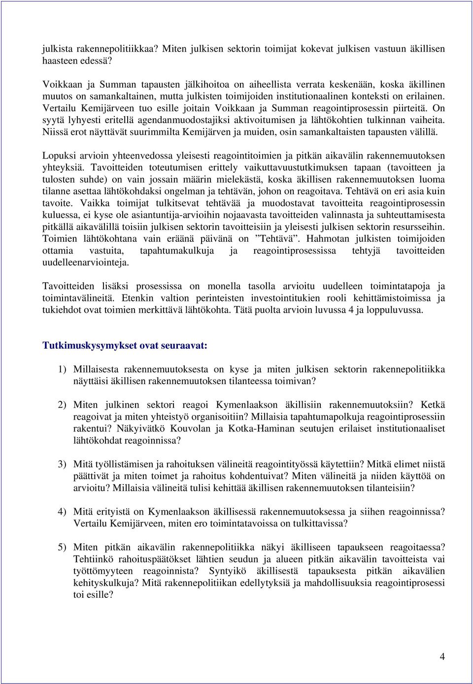Vertailu Kemijärveen tuo esille joitain Voikkaan ja Summan reagointiprosessin piirteitä. On syytä lyhyesti eritellä agendanmuodostajiksi aktivoitumisen ja lähtökohtien tulkinnan vaiheita.