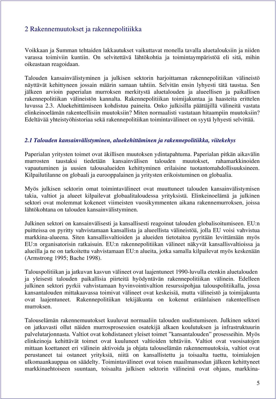 Talouden kansainvälistyminen ja julkisen sektorin harjoittaman rakennepolitiikan välineistö näyttävät kehittyneen jossain määrin samaan tahtiin. Selvitän ensin lyhyesti tätä taustaa.