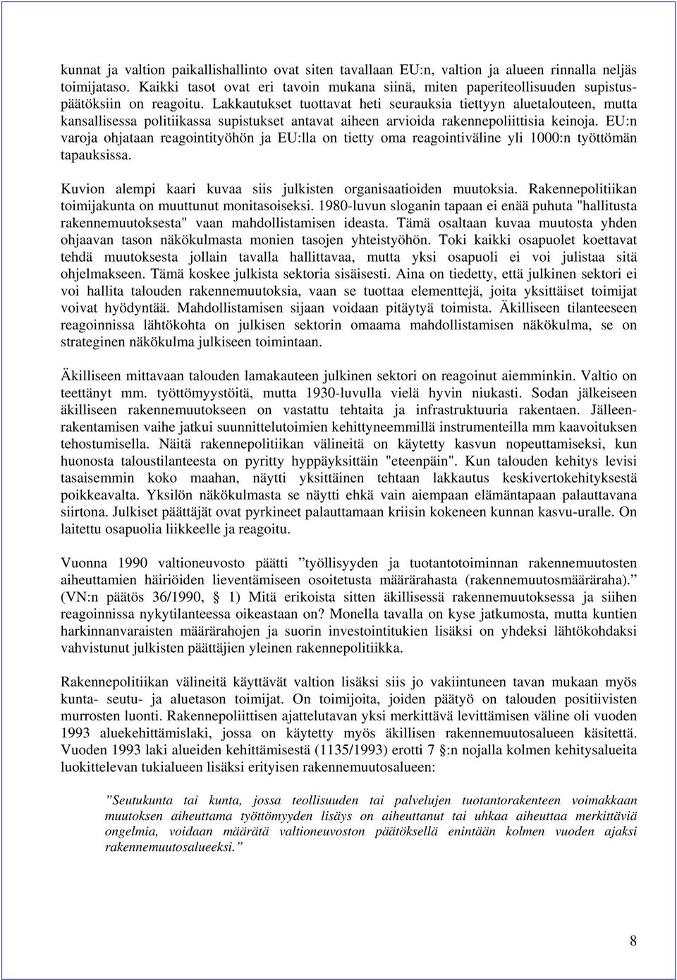 Lakkautukset tuottavat heti seurauksia tiettyyn aluetalouteen, mutta kansallisessa politiikassa supistukset antavat aiheen arvioida rakennepoliittisia keinoja.