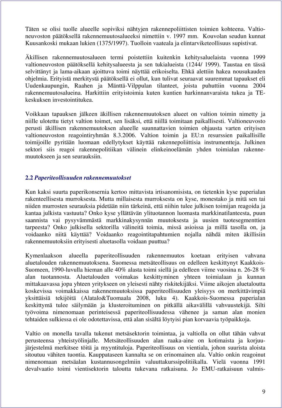 Äkillisen rakennemuutosalueen termi poistettiin kuitenkin kehitysaluelaista vuonna 1999 valtioneuvoston päätöksellä kehitysalueesta ja sen tukialueista (1244/ 1999).