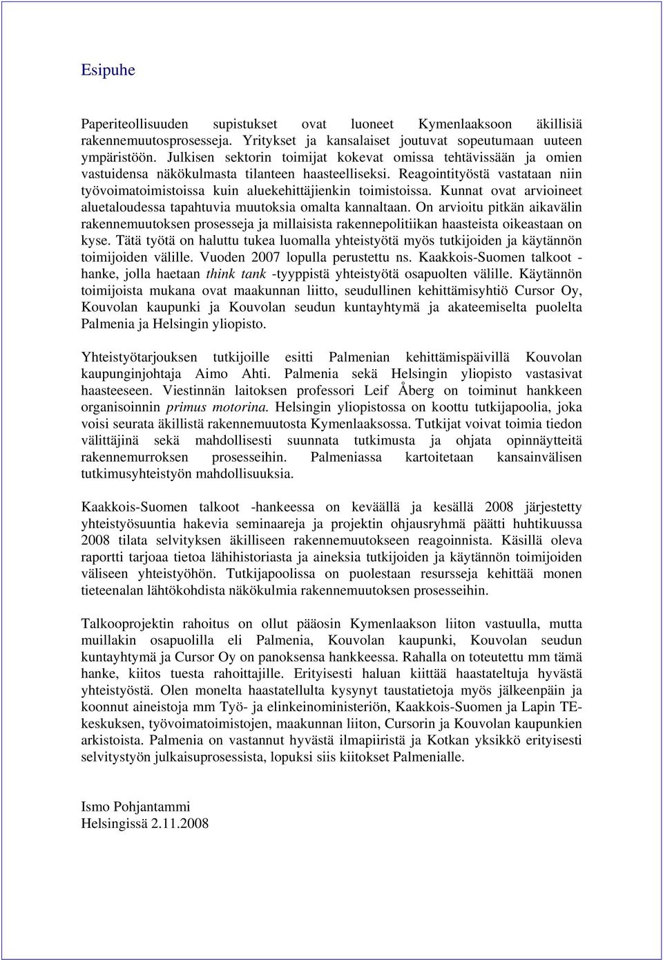 Reagointityöstä vastataan niin työvoimatoimistoissa kuin aluekehittäjienkin toimistoissa. Kunnat ovat arvioineet aluetaloudessa tapahtuvia muutoksia omalta kannaltaan.