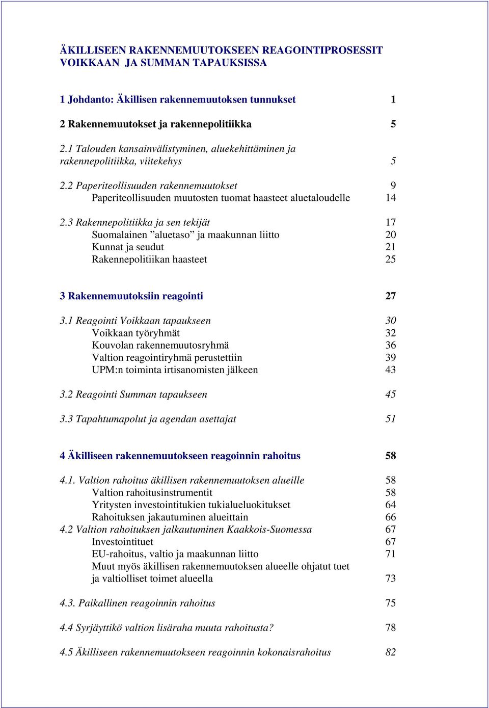 3 Rakennepolitiikka ja sen tekijät 17 Suomalainen aluetaso ja maakunnan liitto 20 Kunnat ja seudut 21 Rakennepolitiikan haasteet 25 3 Rakennemuutoksiin reagointi 27 3.
