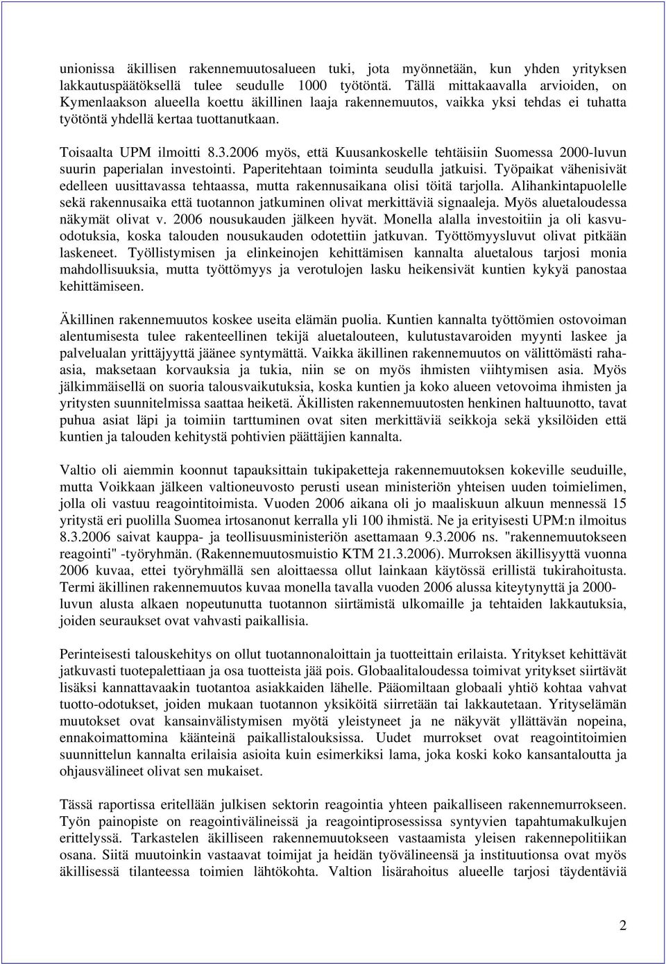 2006 myös, että Kuusankoskelle tehtäisiin Suomessa 2000-luvun suurin paperialan investointi. Paperitehtaan toiminta seudulla jatkuisi.