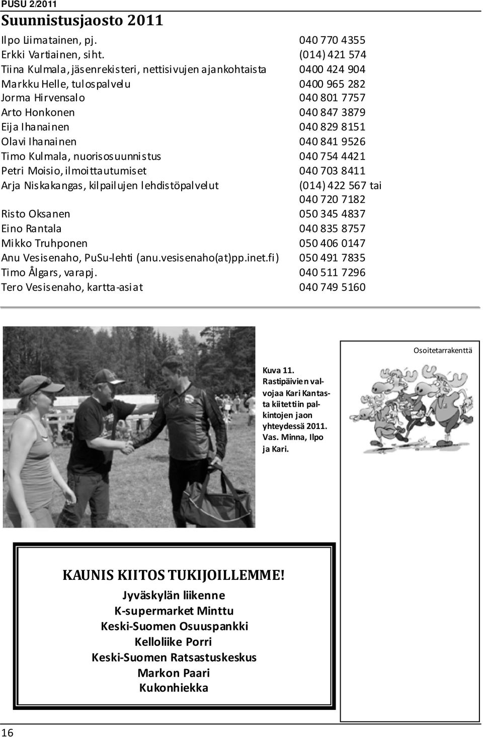 040829 8151 Olavi Ihanainen 040841 9526 Timo Kulmala, nuorisosuunnistus 040754 4421 Petri Moisio, ilmoittautumiset 040703 8411 Arja Niskakangas, kilpailujen lehdistöpalvelut (014) 422 567 tai 040 720