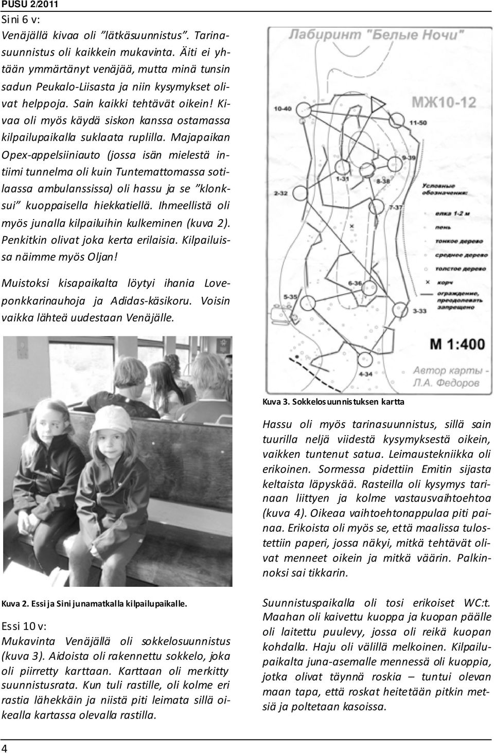 Majapaikan Opex-appelsiiniauto (jossa isän mielestä intiimi tunnelma oli kuin Tuntemattomassa sotilaassa ambulanssissa) oli hassu ja se klonksui kuoppaisella hiekkatiellä.