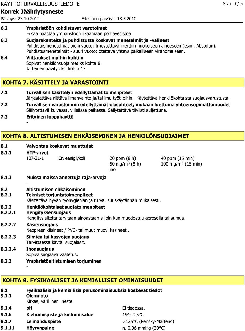 Puhdistusmenetelmät suuri vuoto: otettava yhteys paikalliseen viranomaiseen. 6.4 Viittaukset muihin kohtiin Sopivat henkilönsuojaimet ks kohta 8. Jätteiden hävitys ks. kohta 13 KOHTA 7.