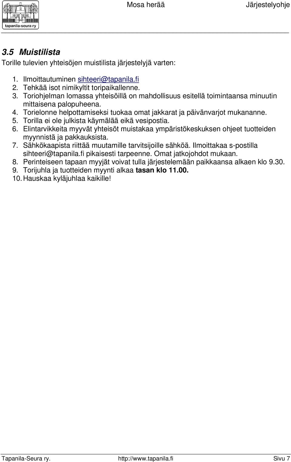 Torilla ei ole julkista käymälää eikä vesipostia. 6. Elintarvikkeita myyvät yhteisöt muistakaa ympäristökeskuksen ohjeet tuotteiden myynnistä ja pakkauksista. 7.