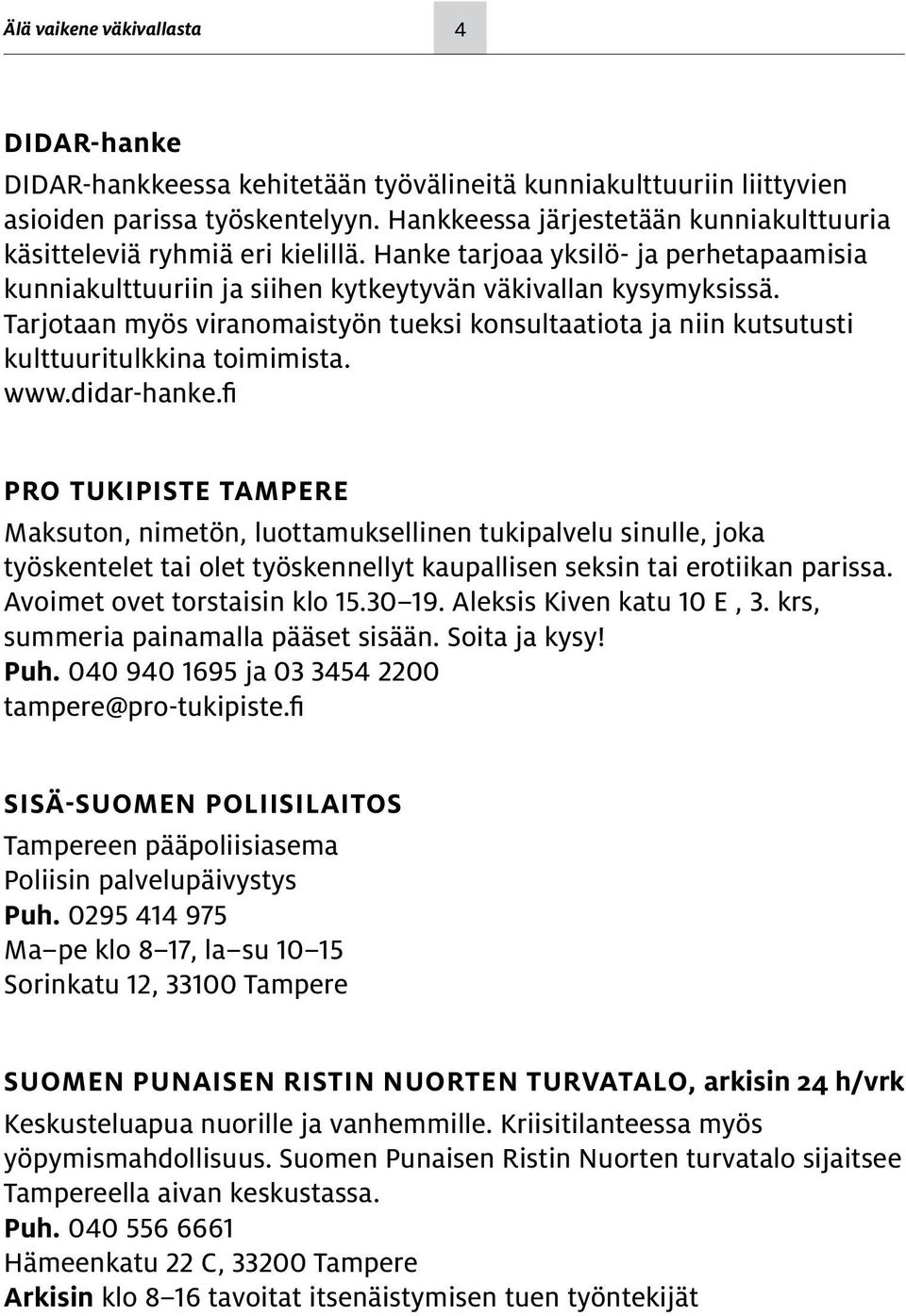 Tarjotaan myös viranomaistyön tueksi konsultaatiota ja niin kutsutusti kulttuuritulkkina toimimista. www.didar-hanke.