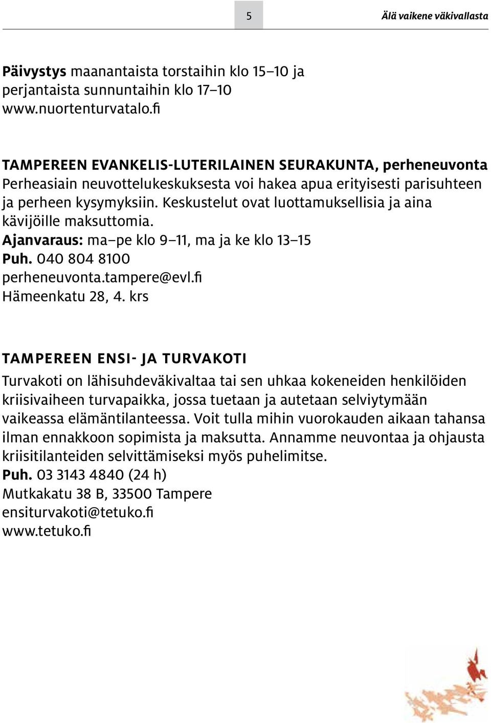 Keskustelut ovat luottamuksellisia ja aina kävijöille maksuttomia. Ajanvaraus: ma pe klo 9 11, ma ja ke klo 13 15 Puh. 040 804 8100 perheneuvonta.tampere@evl.fi Hämeenkatu 28, 4.