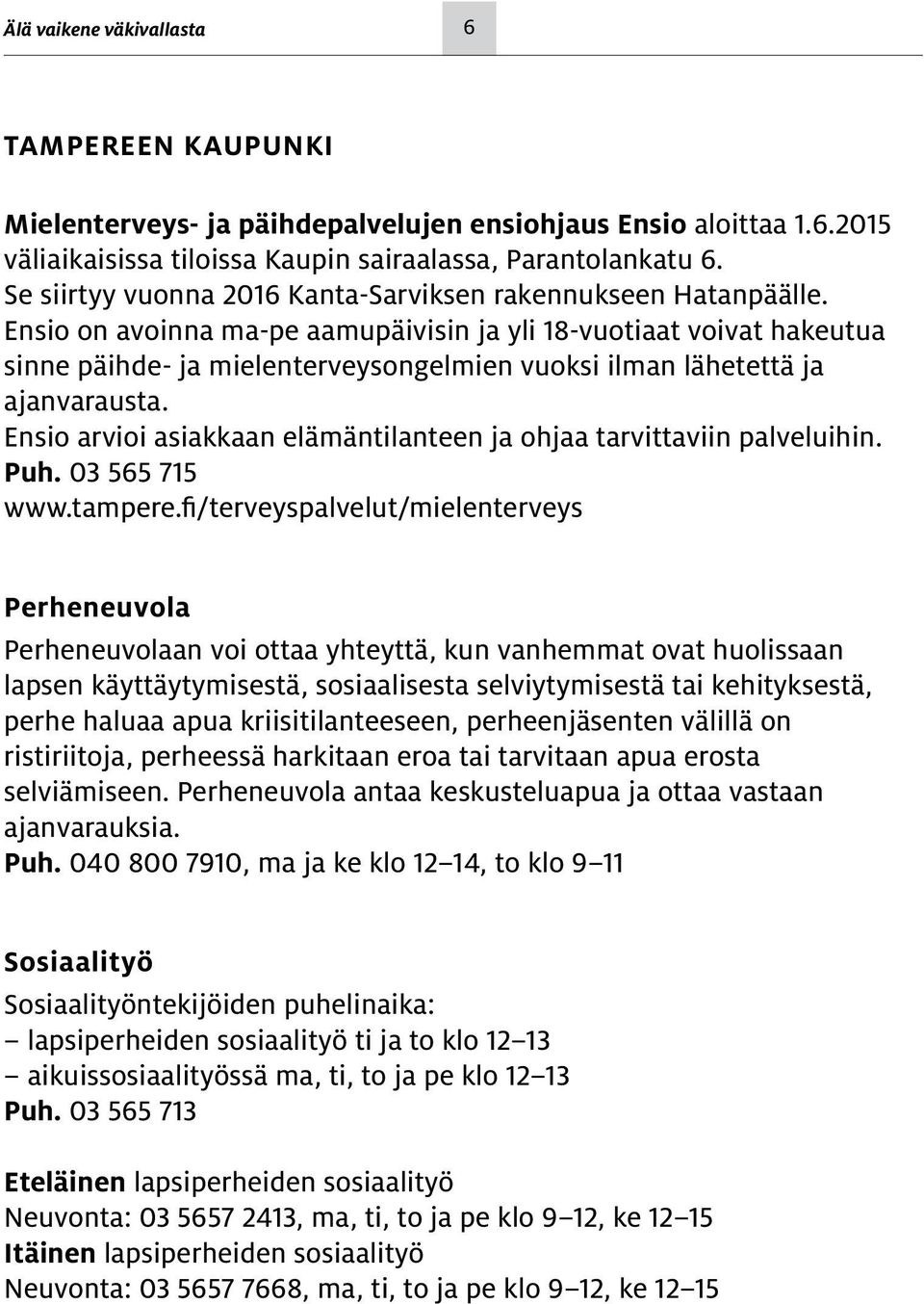 Ensio on avoinna ma-pe aamupäivisin ja yli 18-vuotiaat voivat hakeutua sinne päihde- ja mielenterveysongelmien vuoksi ilman lähetettä ja ajanvarausta.