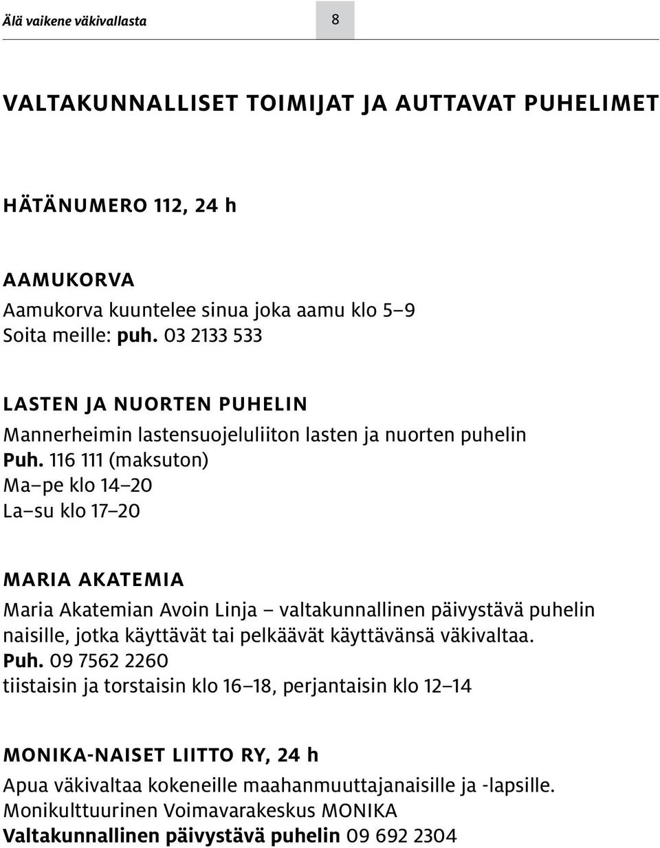 116 111 (maksuton) Ma pe klo 14 20 La su klo 17 20 maria akatemia Maria Akatemian Avoin Linja valtakunnallinen päivystävä puhelin naisille, jotka käyttävät tai pelkäävät