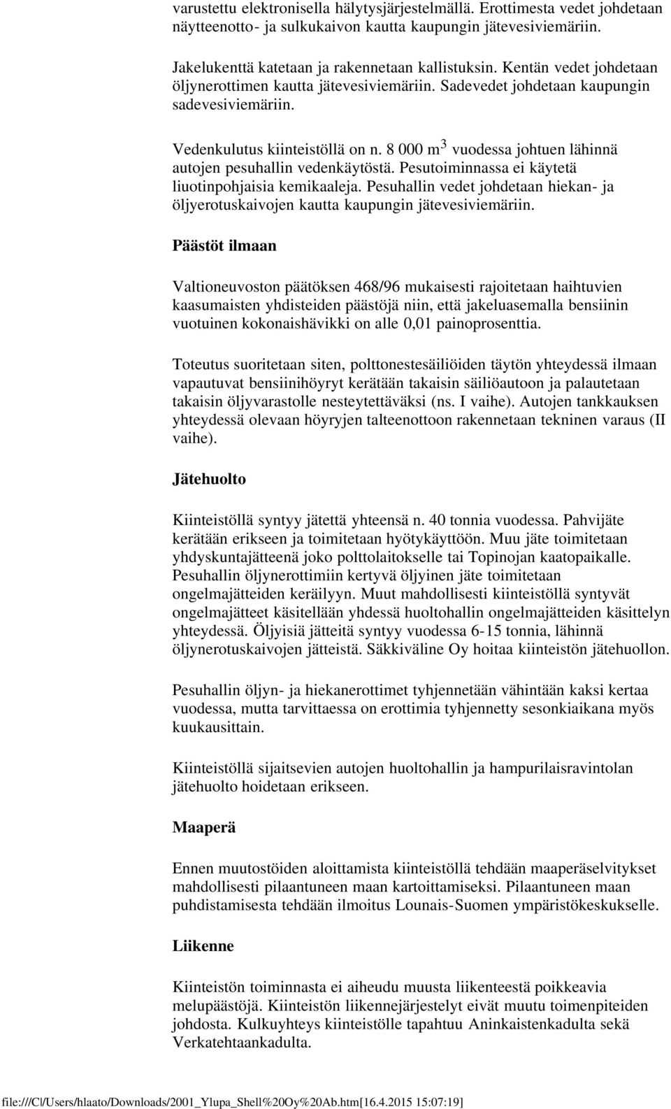 8 000 m 3 vuodessa johtuen lähinnä autojen pesuhallin vedenkäytöstä. Pesutoiminnassa ei käytetä liuotinpohjaisia kemikaaleja.