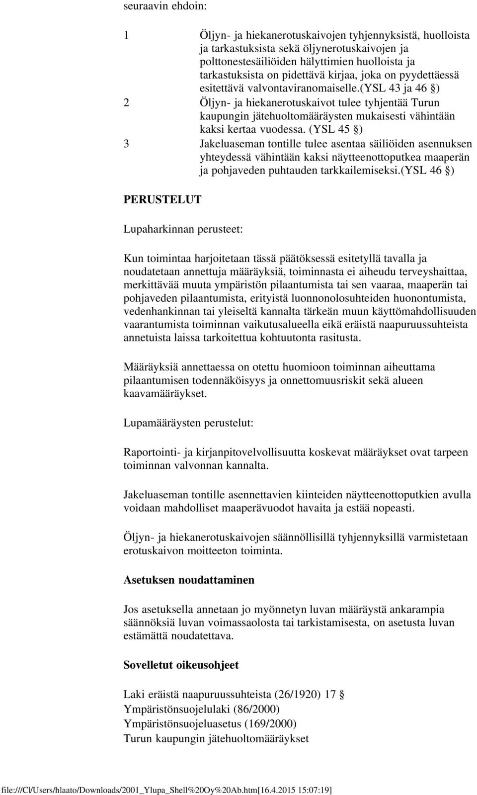 (ysl 43 ja 46 ) 2 Öljyn- ja hiekanerotuskaivot tulee tyhjentää Turun kaupungin jätehuoltomääräysten mukaisesti vähintään kaksi kertaa vuodessa.