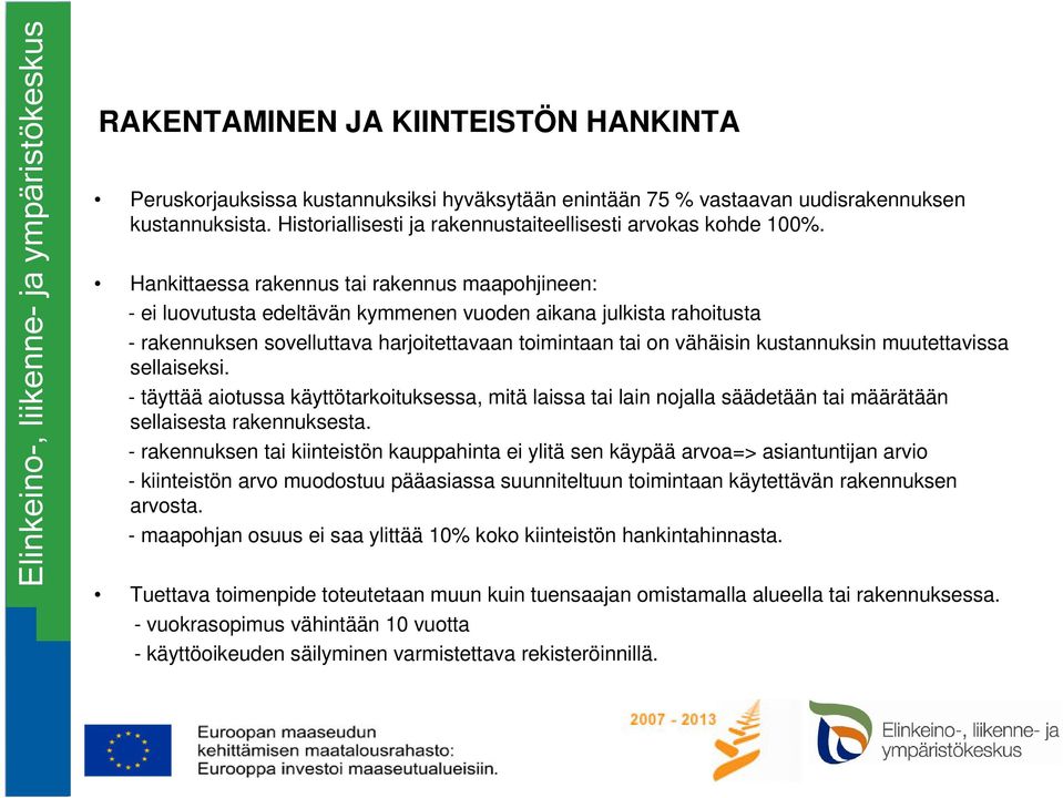 Hankittaessa rakennus tai rakennus maapohjineen: - ei luovutusta edeltävän kymmenen vuoden aikana julkista rahoitusta - rakennuksen sovelluttava harjoitettavaan toimintaan tai on vähäisin