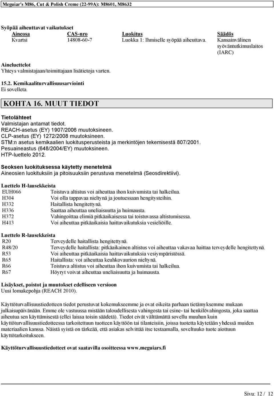 MUUT TIEDOT Tietolähteet Valmistajan antamat tiedot. REACH-asetus (EY) 1907/2006 muutoksineen. CLP-asetus (EY) 1272/2008 muutoksineen.