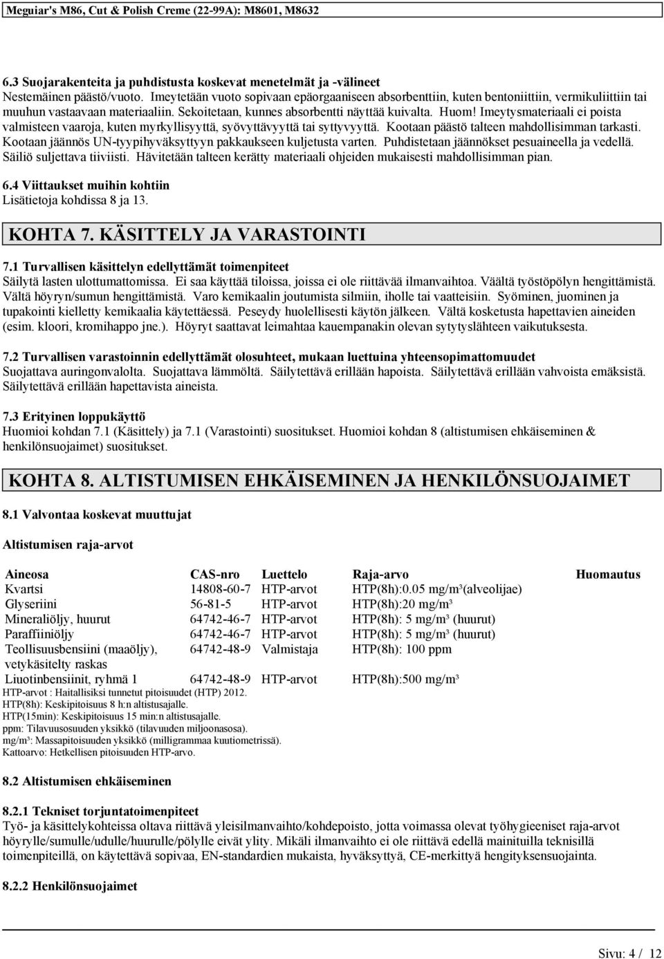 Imeytysmateriaali ei poista valmisteen vaaroja, kuten myrkyllisyyttä, syövyttävyyttä tai syttyvyyttä. Kootaan päästö talteen mahdollisimman tarkasti.