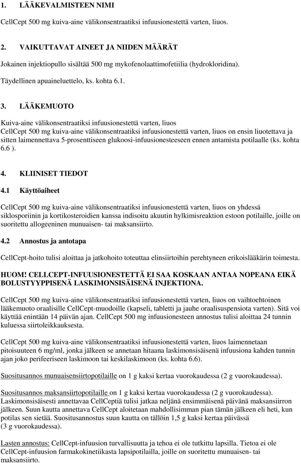 LÄÄKEMUOTO Kuivaaine välikonsentraatiksi infuusionestettä varten, liuos CellCept 500 mg kuivaaine välikonsentraatiksi infuusionestettä varten, liuos on ensin liuotettava ja sitten laimennettava