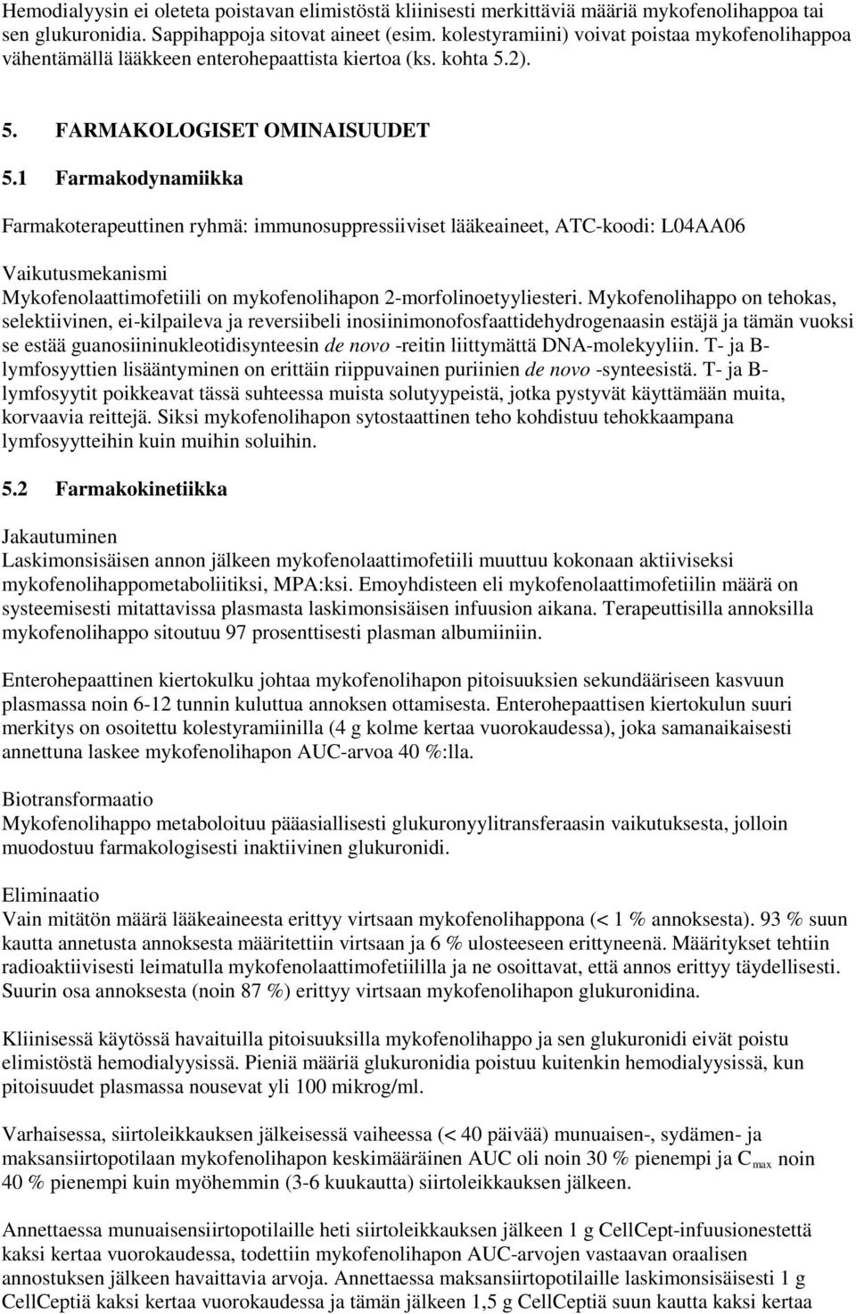 1 Farmakodynamiikka Farmakoterapeuttinen ryhmä: immunosuppressiiviset lääkeaineet, ATCkoodi: L04AA06 Vaikutusmekanismi Mykofenolaattimofetiili on mykofenolihapon 2morfolinoetyyliesteri.