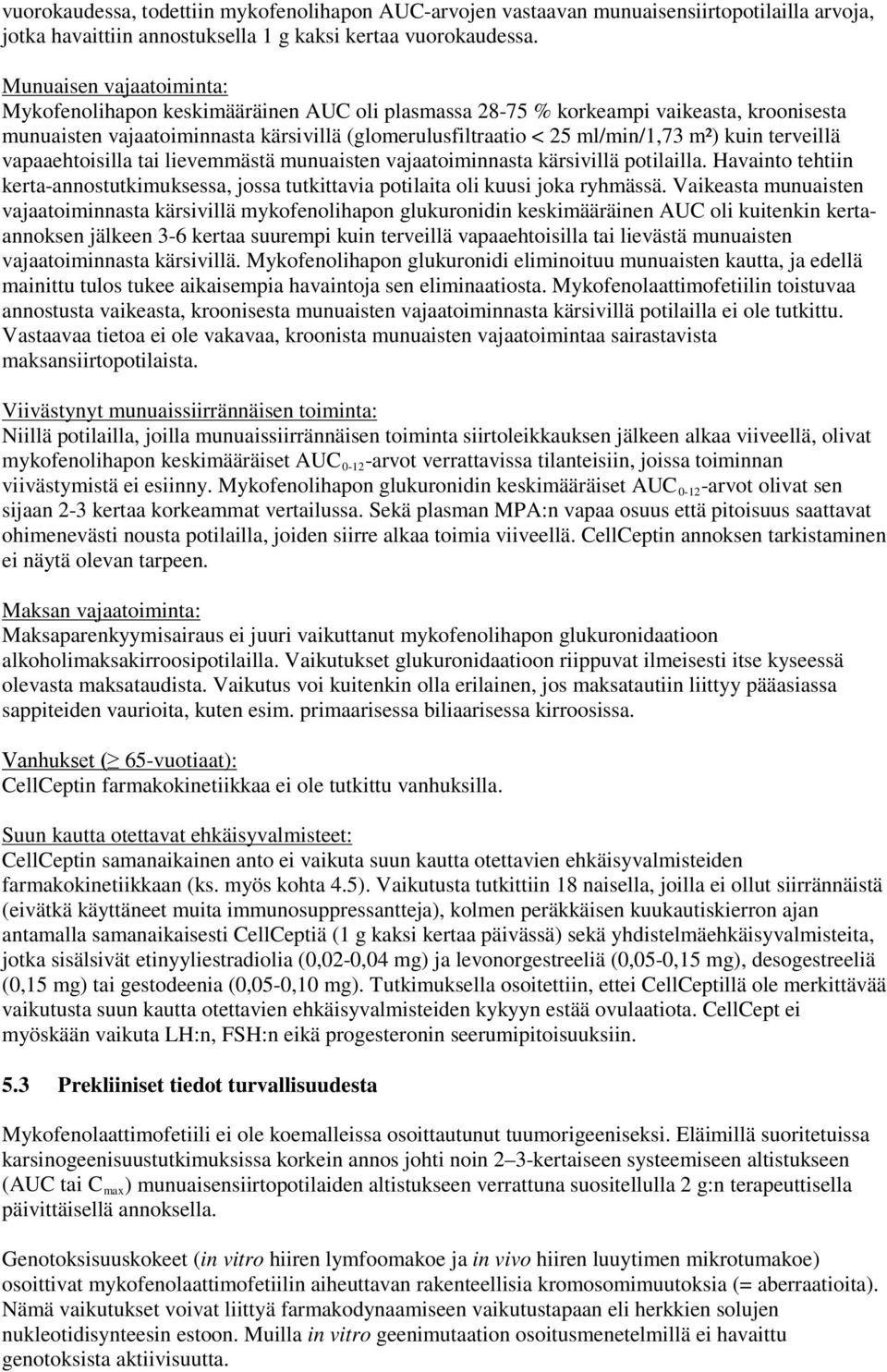 kuin terveillä vapaaehtoisilla tai lievemmästä munuaisten vajaatoiminnasta kärsivillä potilailla. Havainto tehtiin kertaannostutkimuksessa, jossa tutkittavia potilaita oli kuusi joka ryhmässä.