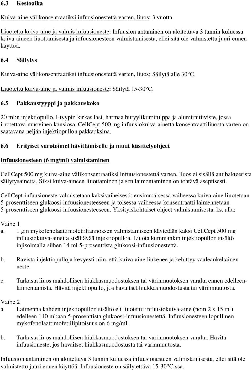 käyttöä. 6.4 Säilytys Kuivaaine välikonsentraatiksi infuusionestettä varten, liuos: Säilytä alle 30 C. Liuotettu kuivaaine ja valmis infuusioneste: Säilytä 1530 C. 6.5 Pakkaustyyppi ja pakkauskoko 20 ml:n injektiopullo, Ityypin kirkas lasi, harmaa butyylikumitulppa ja alumiinitiiviste, jossa irrotettava muovinen kansiosa.