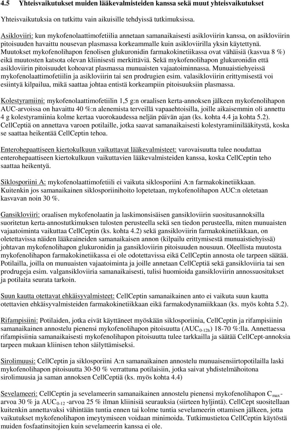 Muutokset mykofenolihapon fenolisen glukuronidin farmakokinetiikassa ovat vähäisiä (kasvua 8 %) eikä muutosten katsota olevan kliinisesti merkittäviä.