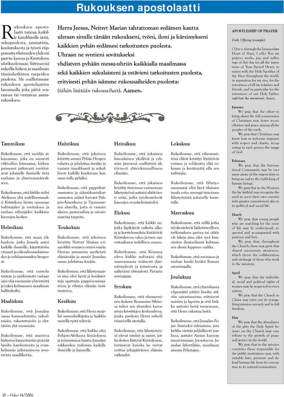 Me osallistumme rukouksen apostolaattiin lausumalla joka päivä seuraavan tai vastaavan aamurukouksen: Tammikuu Rukoilemme, että meidän aikanamme, joka on monesti väkivallan leimaama, kirkon paimenet