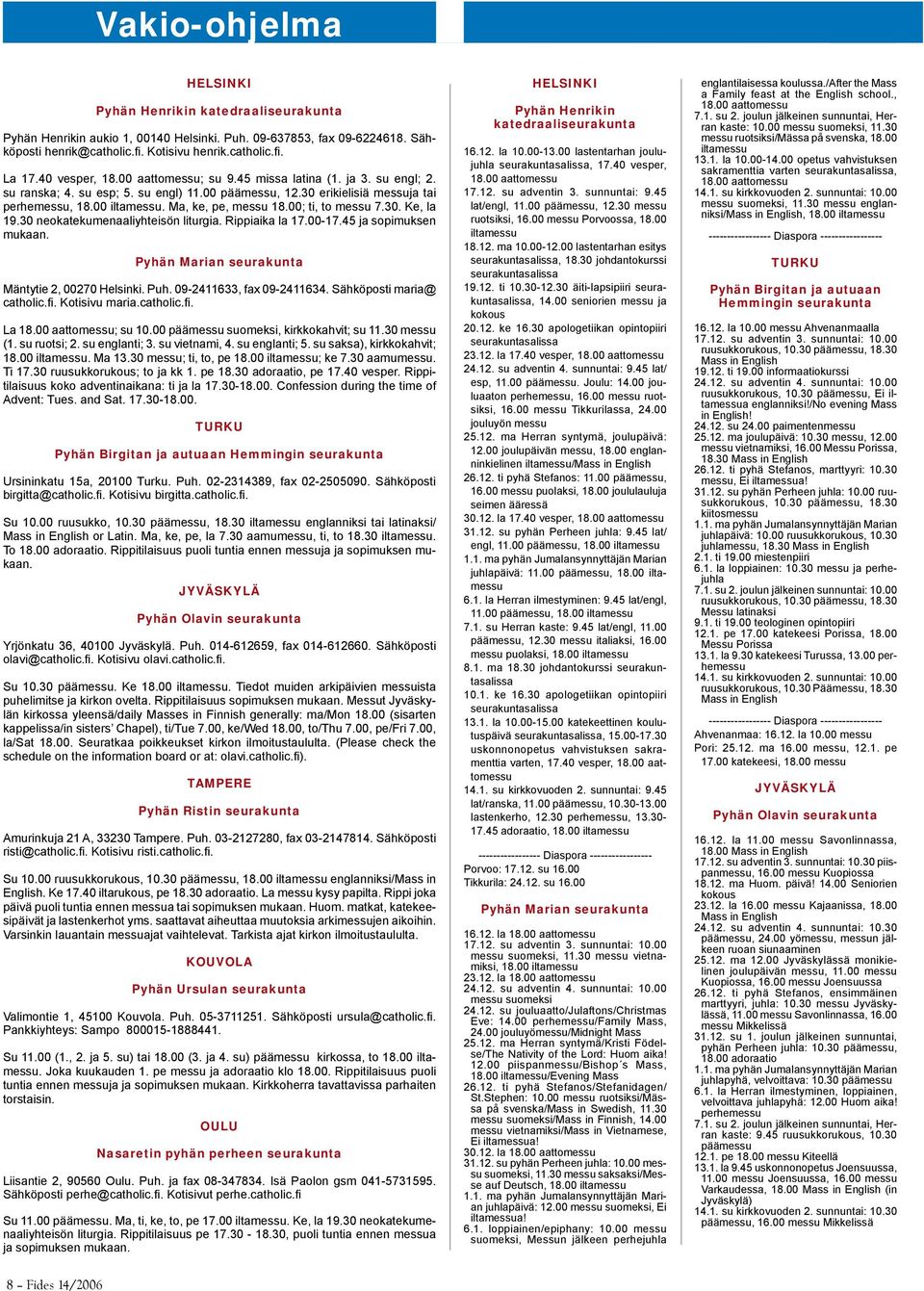 Ma, ke, pe, messu 18.00; ti, to messu 7.30. Ke, la 19.30 neokatekumenaaliyhteisön liturgia. Rippiaika la 17.00-17.45 ja sopimuksen mukaan. Pyhän Marian seurakunta Mäntytie 2, 00270 Helsinki. Puh.