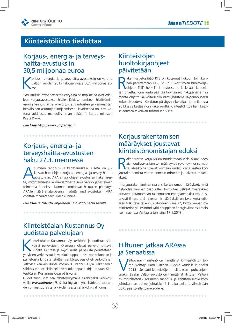 Avustuksia myönnettäessä erityisinä painopisteinä ovat edelleen korjausavustukset hissien jälkiasentamiseen hissittömiin asuinrakennuksiin sekä avustukset vanhusten ja vammaisten henkilöiden