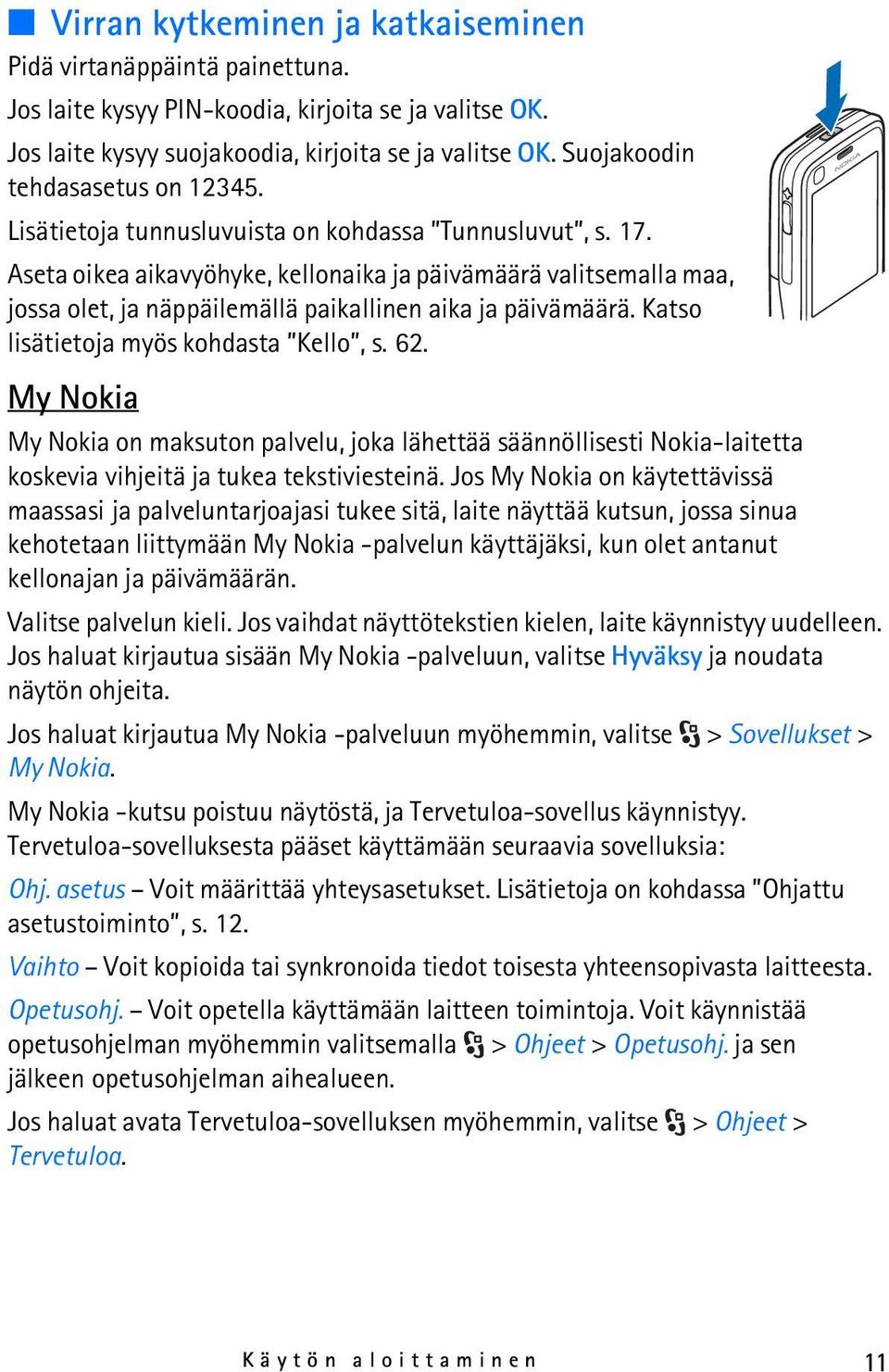 Aseta oikea aikavyöhyke, kellonaika ja päivämäärä valitsemalla maa, jossa olet, ja näppäilemällä paikallinen aika ja päivämäärä. Katso lisätietoja myös kohdasta Kello, s. 62.