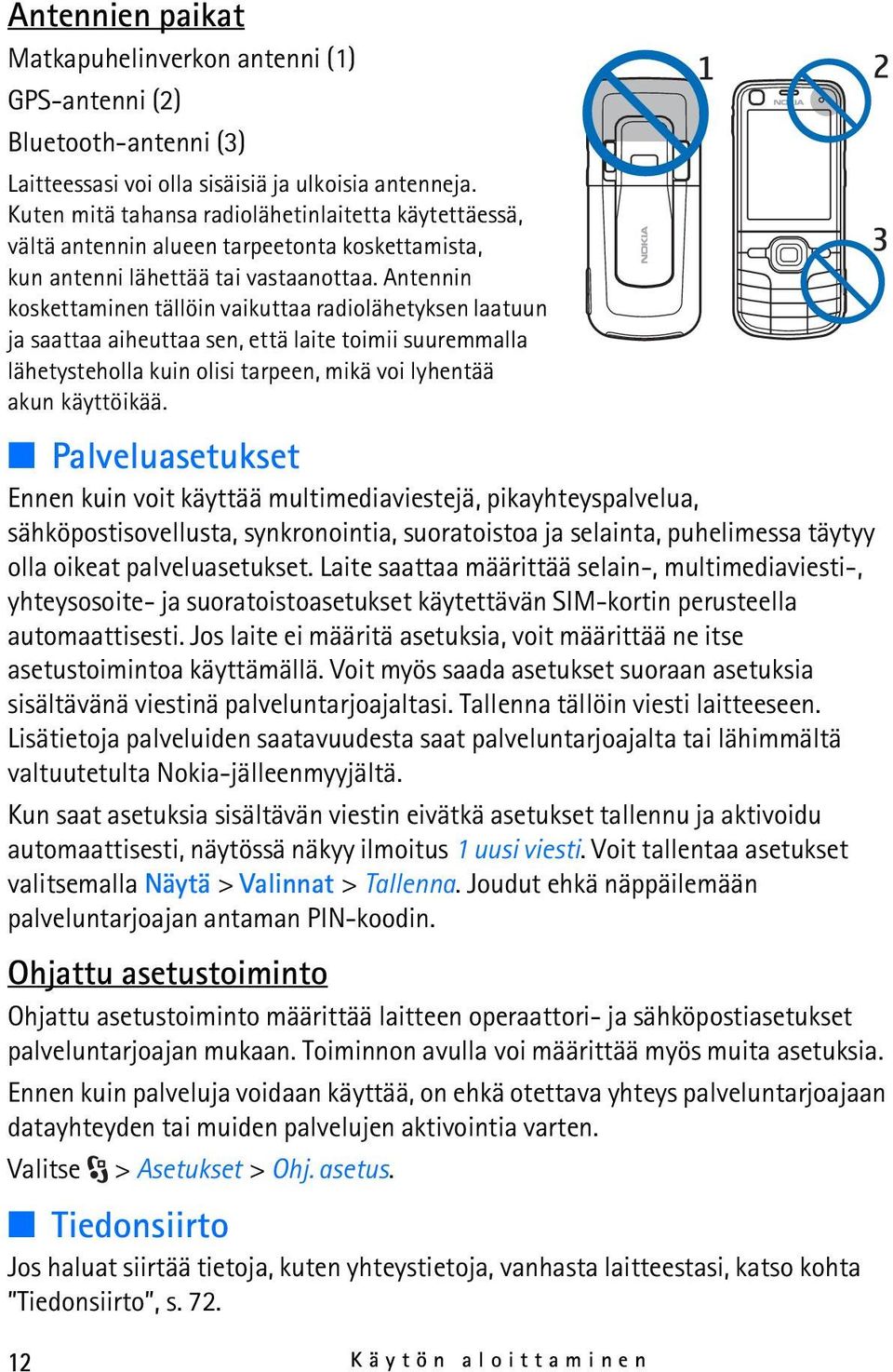 Antennin koskettaminen tällöin vaikuttaa radiolähetyksen laatuun ja saattaa aiheuttaa sen, että laite toimii suuremmalla lähetysteholla kuin olisi tarpeen, mikä voi lyhentää akun käyttöikää.