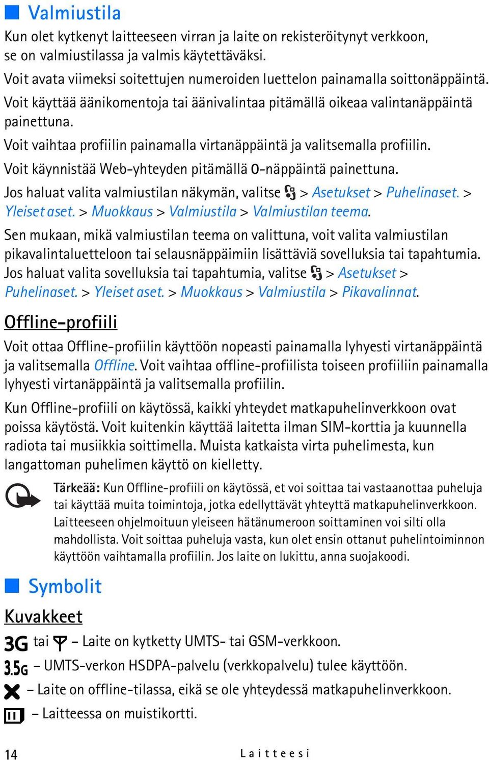 Voit vaihtaa profiilin painamalla virtanäppäintä ja valitsemalla profiilin. Voit käynnistää Web-yhteyden pitämällä 0-näppäintä painettuna.