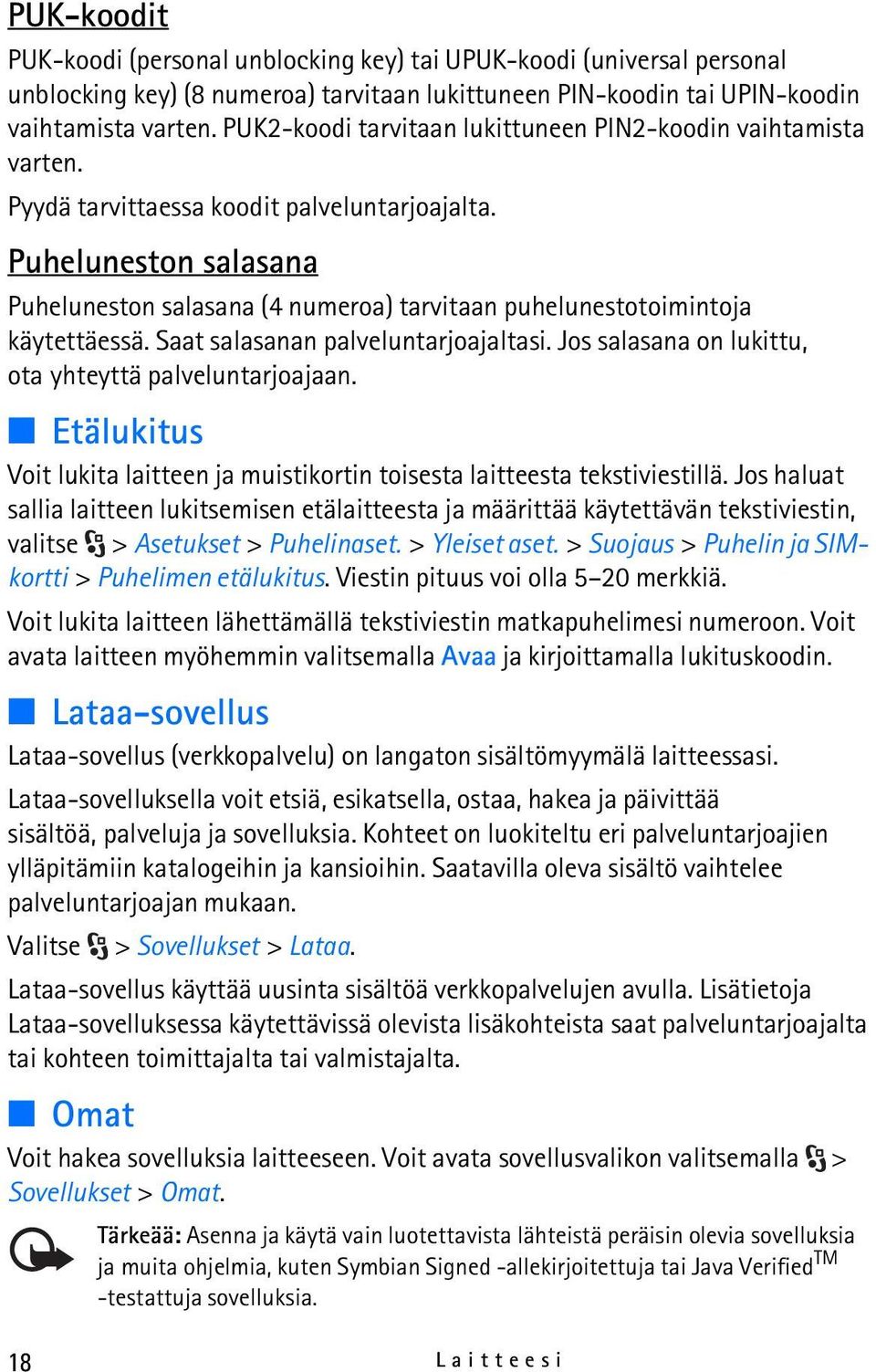 Puheluneston salasana Puheluneston salasana (4 numeroa) tarvitaan puhelunestotoimintoja käytettäessä. Saat salasanan palveluntarjoajaltasi. Jos salasana on lukittu, ota yhteyttä palveluntarjoajaan.