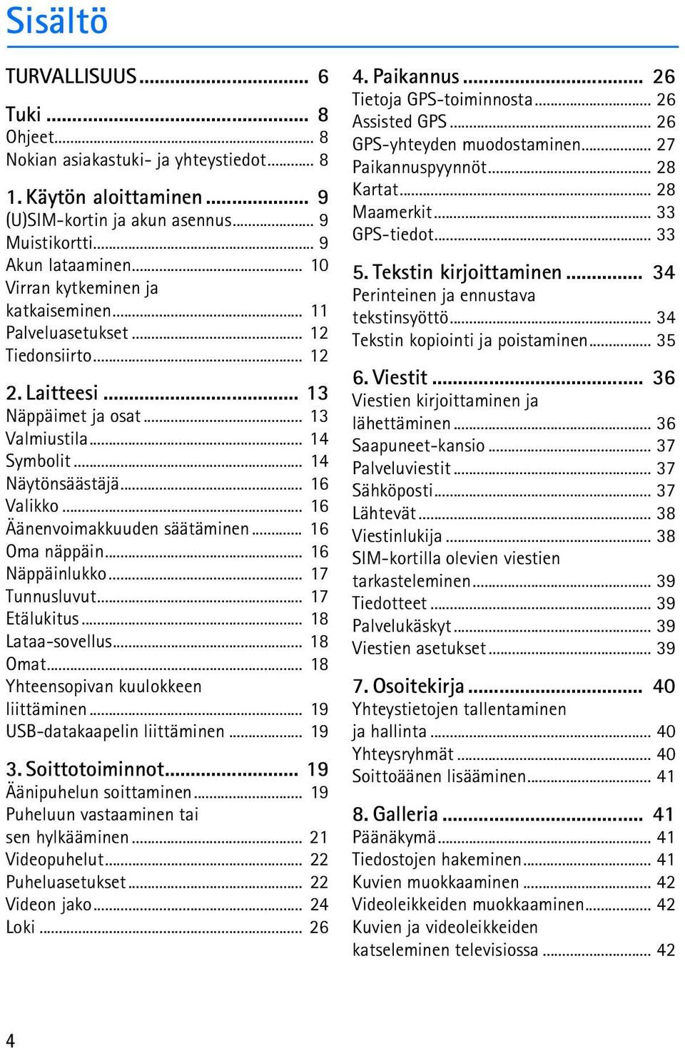 .. 16 Äänenvoimakkuuden säätäminen... 16 Oma näppäin... 16 Näppäinlukko... 17 Tunnusluvut... 17 Etälukitus... 18 Lataa-sovellus... 18 Omat... 18 Yhteensopivan kuulokkeen liittäminen.