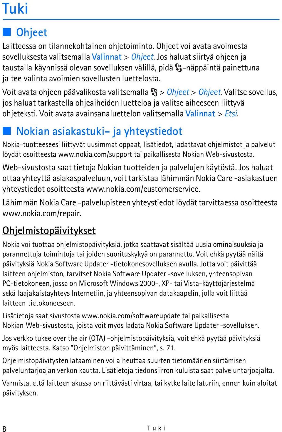 Voit avata ohjeen päävalikosta valitsemalla > Ohjeet > Ohjeet. Valitse sovellus, jos haluat tarkastella ohjeaiheiden luetteloa ja valitse aiheeseen liittyvä ohjeteksti.