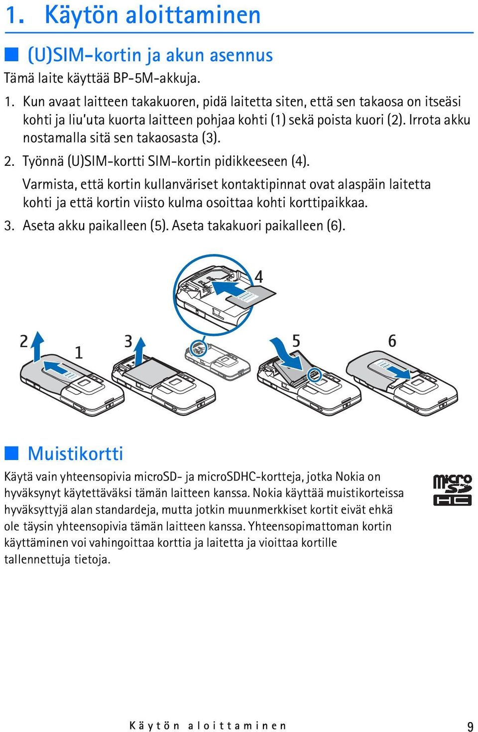 2. Työnnä (U)SIM-kortti SIM-kortin pidikkeeseen (4). Varmista, että kortin kullanväriset kontaktipinnat ovat alaspäin laitetta kohti ja että kortin viisto kulma osoittaa kohti korttipaikkaa. 3.