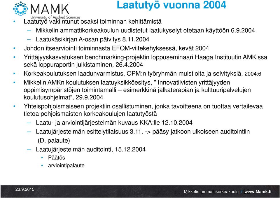 26.4.2004 Korkeakoulutuksen laadunvarmistus, OPM:n työryhmän muistioita ja selvityksiä, 2004:6 Mikkelin AMKn koulutuksen laatuyksikköesitys, Innovatiivisten yrittäjyyden oppimisympäristöjen