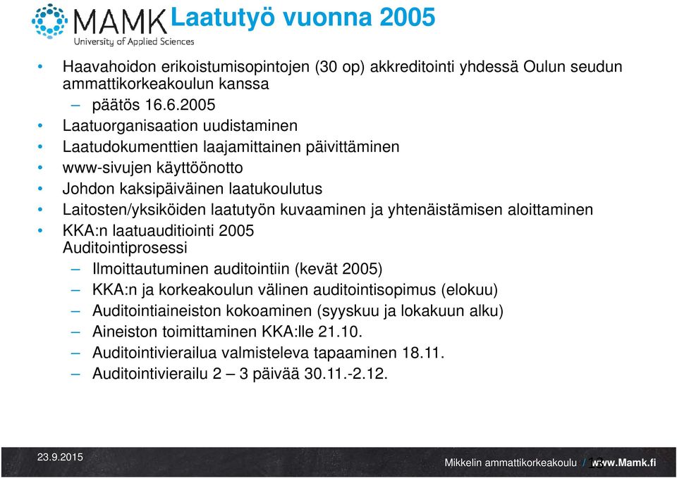 laatutyön kuvaaminen ja yhtenäistämisen aloittaminen KKA:n laatuauditiointi 2005 Auditointiprosessi Ilmoittautuminen auditointiin (kevät 2005) KKA:n ja korkeakoulun välinen