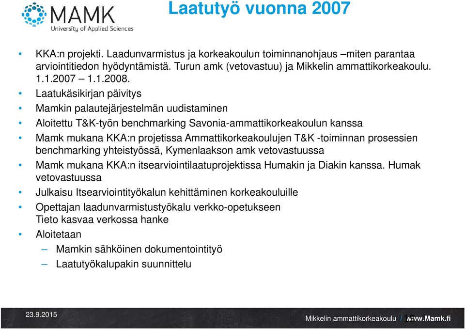 Laatukäsikirjan päivitys Mamkin palautejärjestelmän uudistaminen Aloitettu T&K-työn benchmarking Savonia-ammattikorkeakoulun kanssa Mamk mukana KKA:n projetissa Ammattikorkeakoulujen T&K