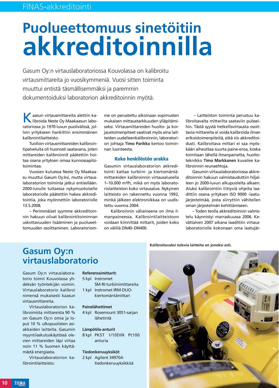 Kaasun virtausmittareita alettiin kalibroida Neste Oy Maakaasun laboratoriossa jo 1970-luvun puolivälissä, jolloin yritykseen hankittiin ensimmäinen kalibrointilaitteisto.