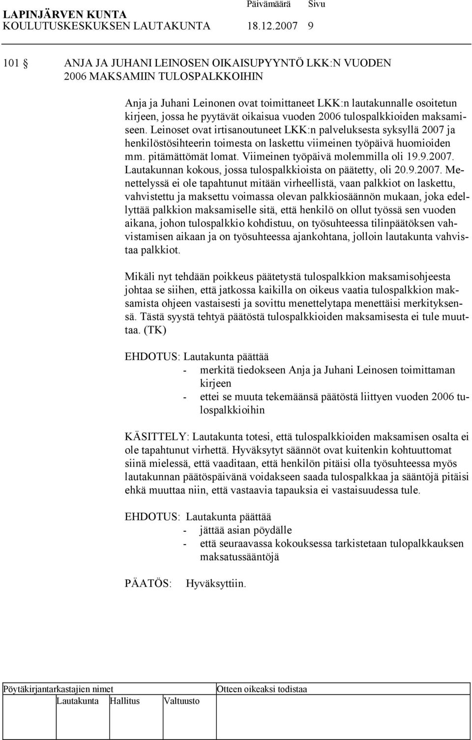 oikaisua vuoden 2006 tulospalkkioiden maksamiseen. Leinoset ovat irtisanoutuneet LKK:n palveluksesta syksyllä 2007 ja henkilöstösihteerin toimesta on laskettu viimeinen työpäivä huomioiden mm.