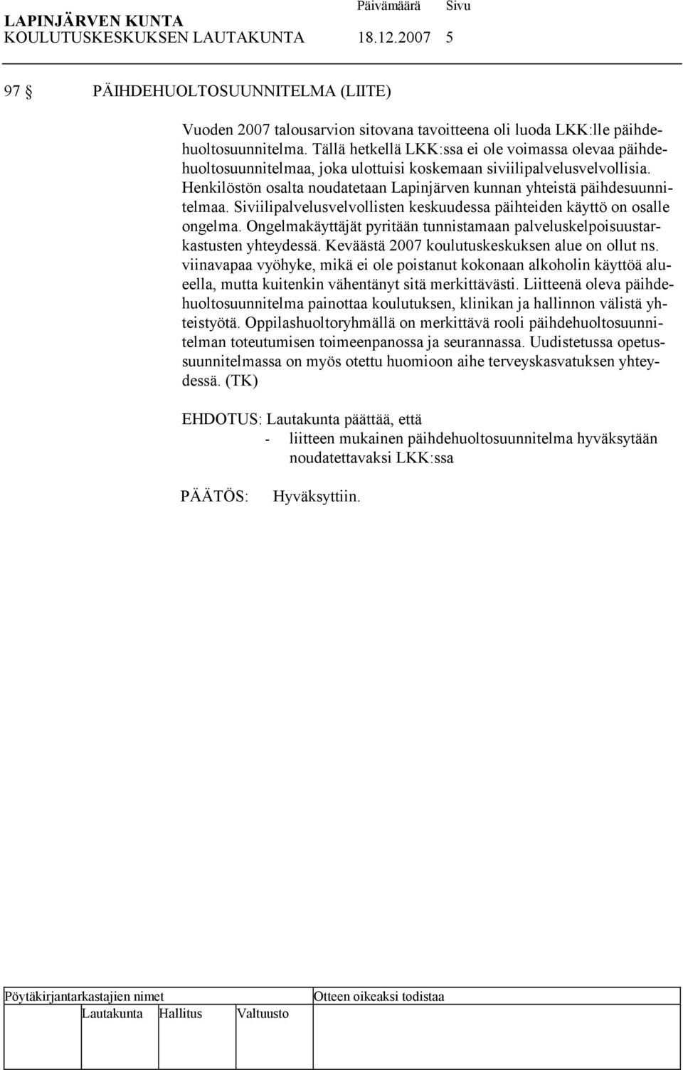 Henkilöstön osalta noudatetaan Lapinjärven kunnan yhteistä päihdesuunnitelmaa. Siviilipalvelusvelvollisten keskuudessa päihteiden käyttö on osalle ongelma.