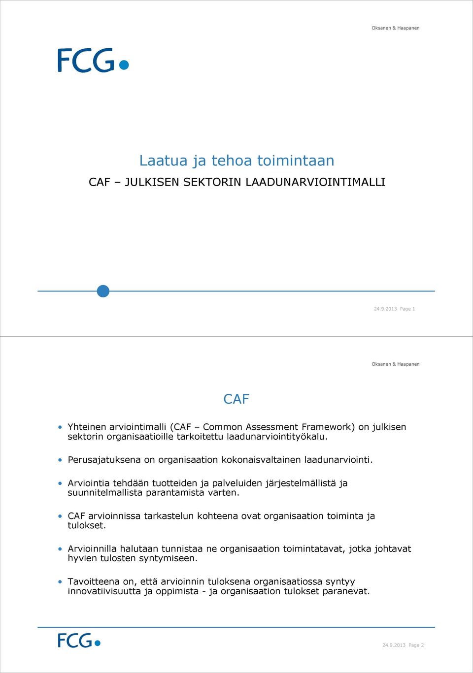 Perusajatuksena on organisaation kokonaisvaltainen laadunarviointi. Arviointia tehdään tuotteiden ja palveluiden järjestelmällistä ja suunnitelmallista parantamista varten.