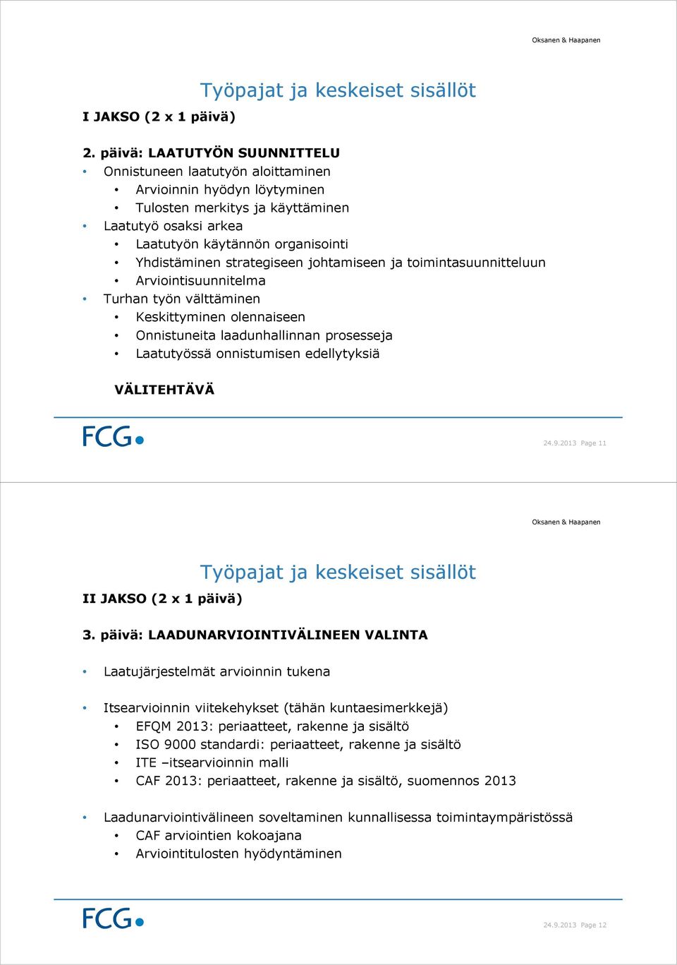 strategiseen johtamiseen ja toimintasuunnitteluun Arviointisuunnitelma Turhan työn välttäminen Keskittyminen olennaiseen Onnistuneita laadunhallinnan prosesseja Laatutyössä onnistumisen edellytyksiä