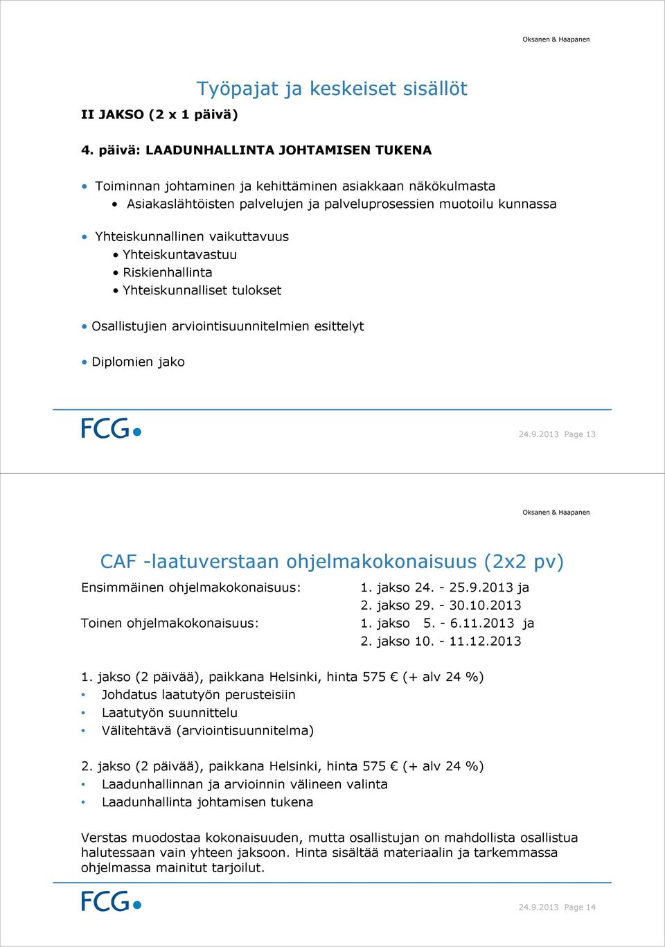 Yhteiskuntavastuu Riskienhallinta Yhteiskunnalliset tulokset Osallistujien arviointisuunnitelmien esittelyt Diplomien jako 24.9.