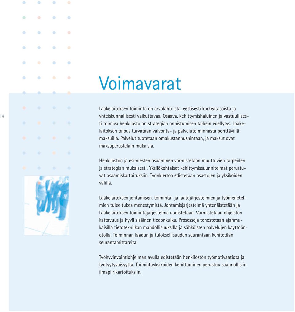 Palvelut tuotetaan omakustannushintaan, ja maksut ovat maksuperustelain mukaisia. Henkilöstön ja esimiesten osaaminen varmistetaan muuttuvien tarpeiden ja strategian mukaisesti.